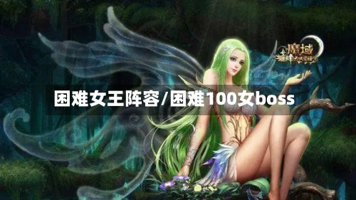困难女王阵容/困难100女boss-第2张图片